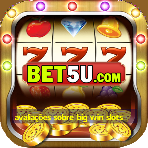 avaliações sobre big win slots