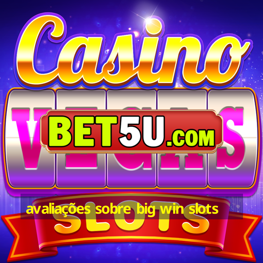 avaliações sobre big win slots