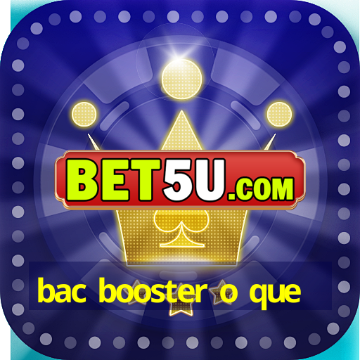 bac booster o que