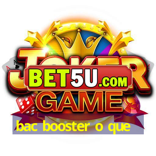 bac booster o que