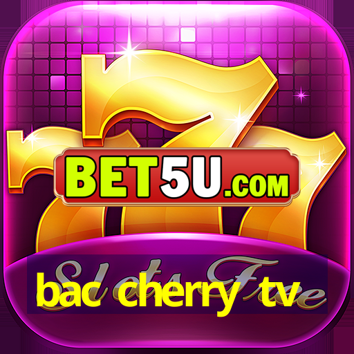 bac cherry tv