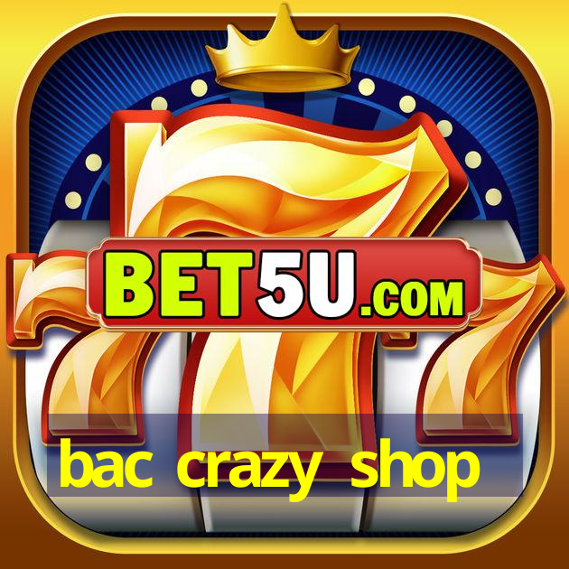 bac crazy shop