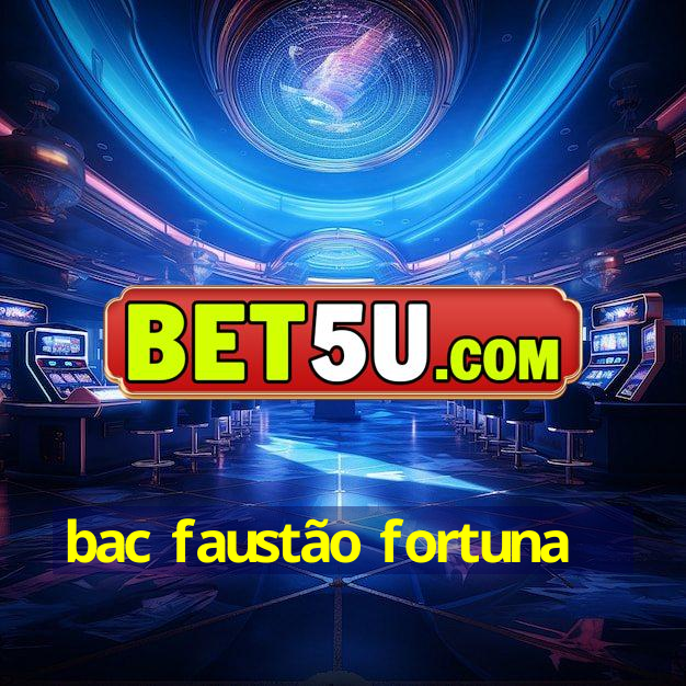 bac faustão fortuna