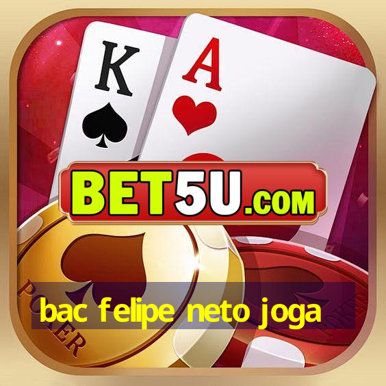 bac felipe neto joga