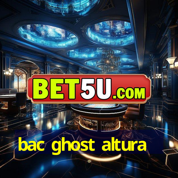 bac ghost altura