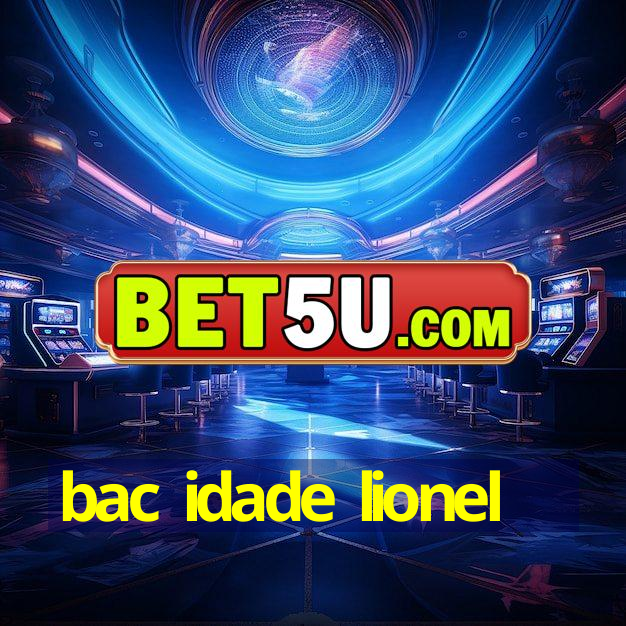 bac idade lionel