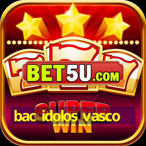 bac idolos vasco