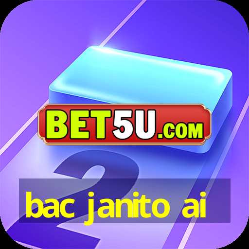 bac janito ai