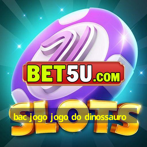 bac jogo jogo do dinossauro