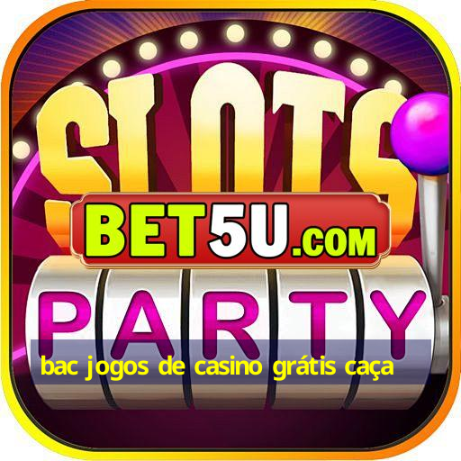 bac jogos de casino grátis caça