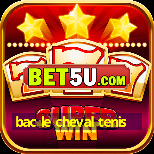 bac le cheval tenis