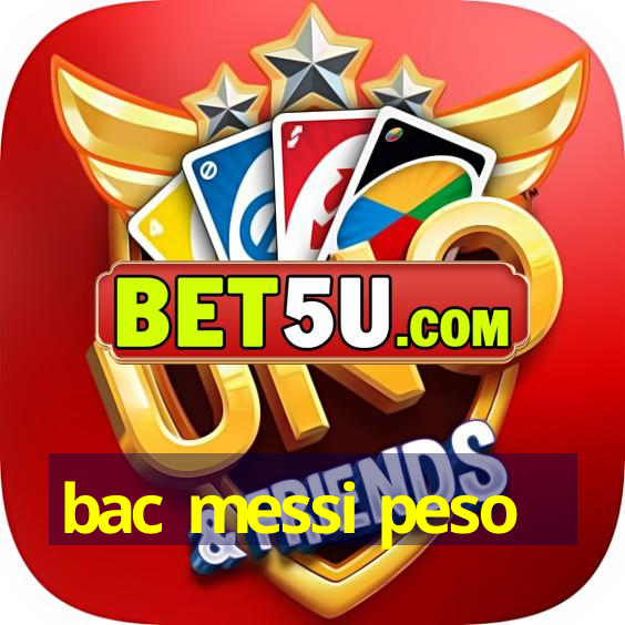 bac messi peso