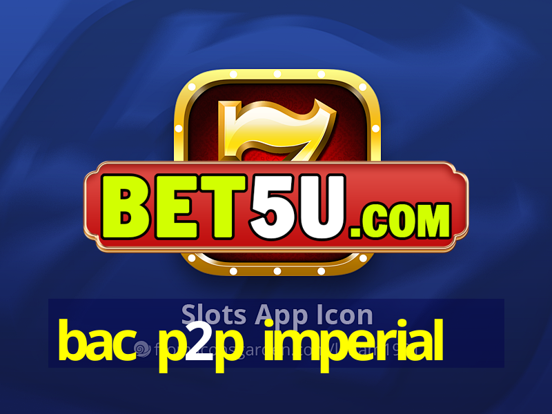 bac p2p imperial