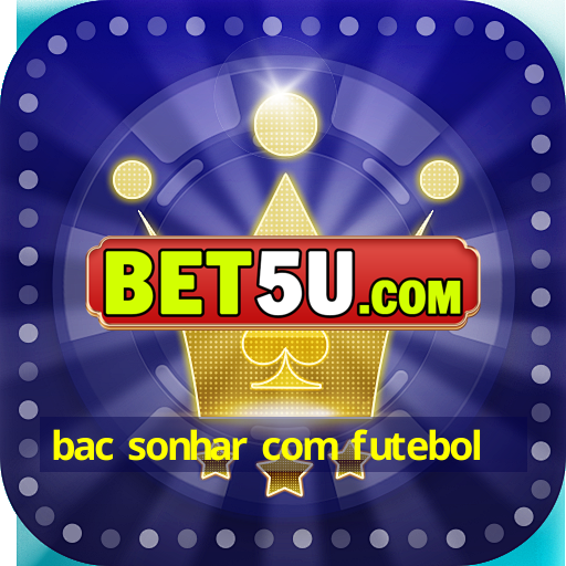 bac sonhar com futebol