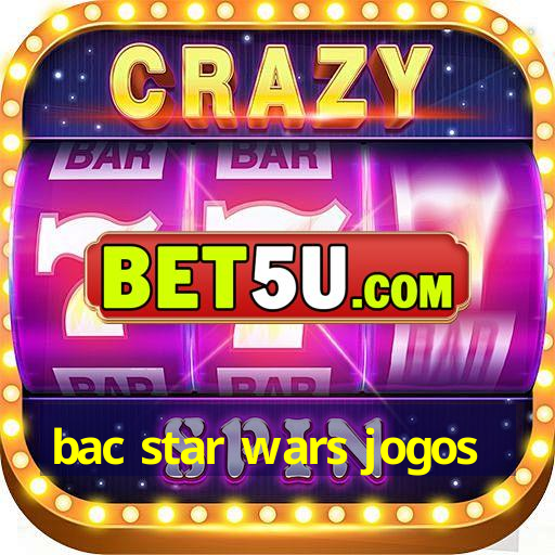 bac star wars jogos