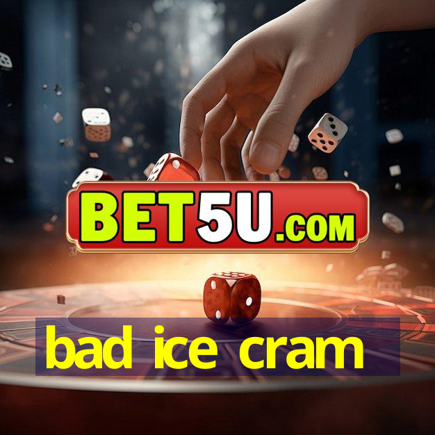 bad ice cram