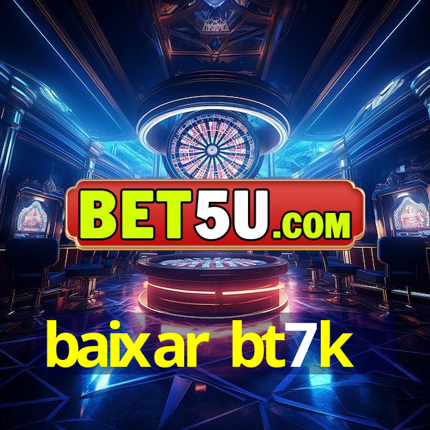 baixar bt7k