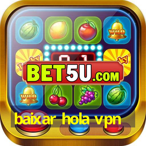 baixar hola vpn