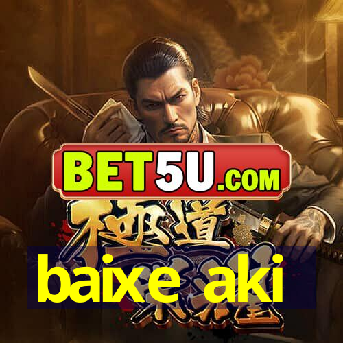 baixe aki