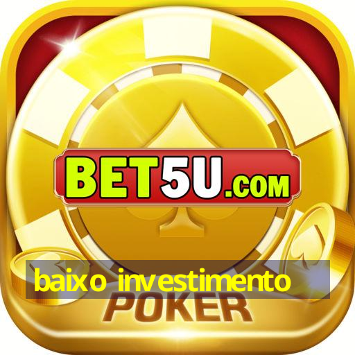 baixo investimento