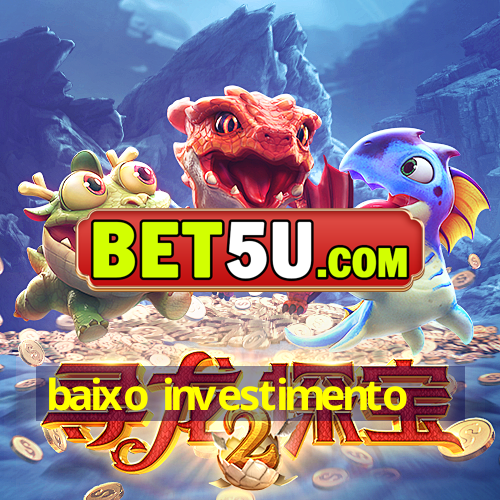 baixo investimento