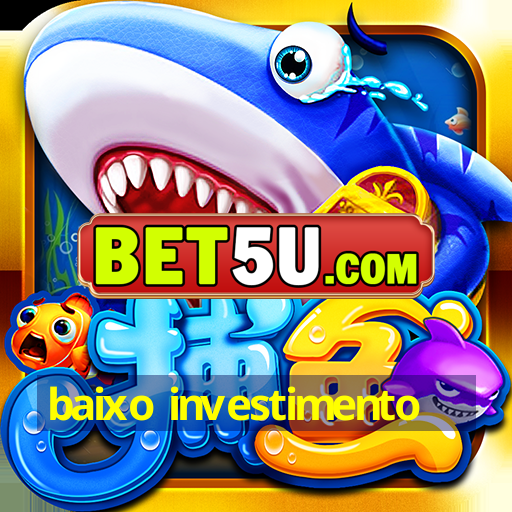 baixo investimento