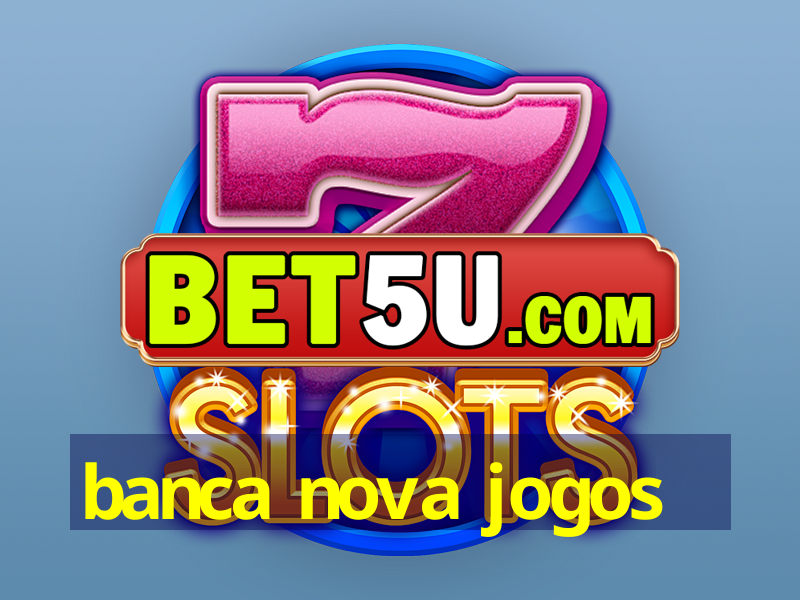 banca nova jogos