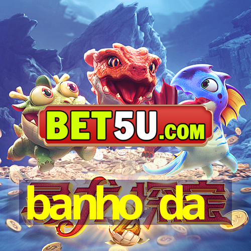 banho da