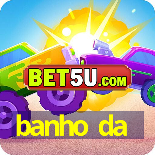 banho da