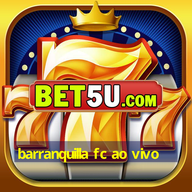 barranquilla fc ao vivo