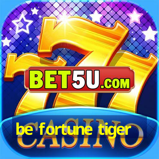 be fortune tiger