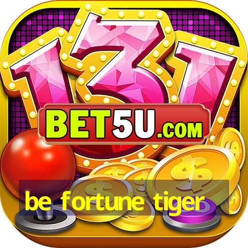 be fortune tiger