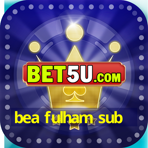 bea fulham sub