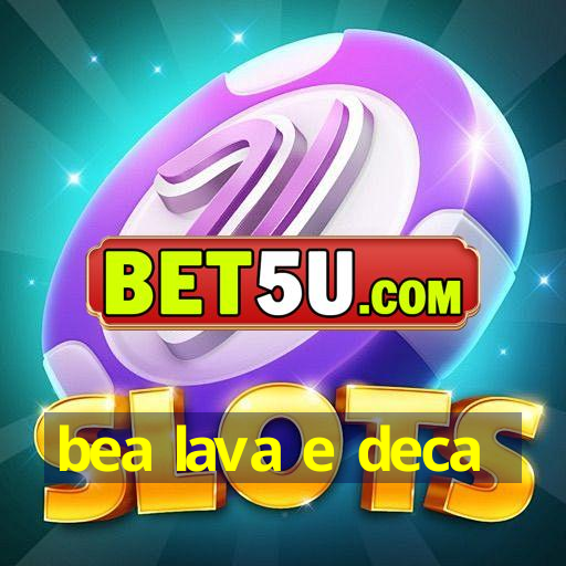 bea lava e deca