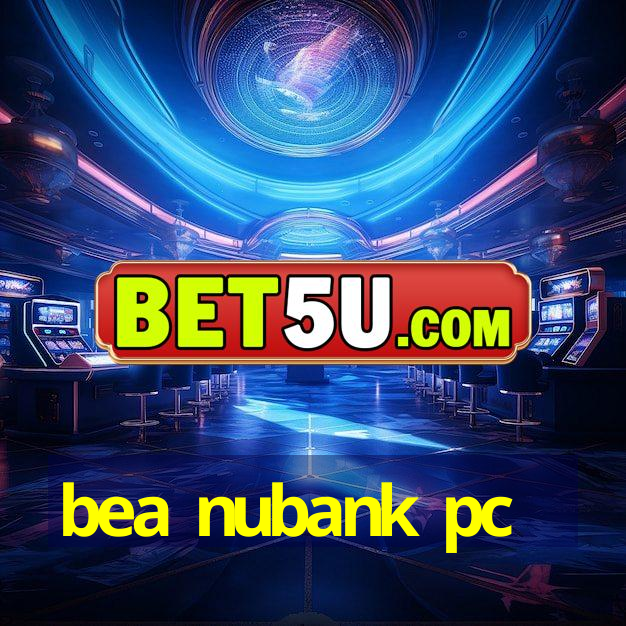 bea nubank pc