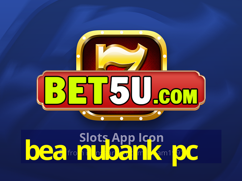 bea nubank pc