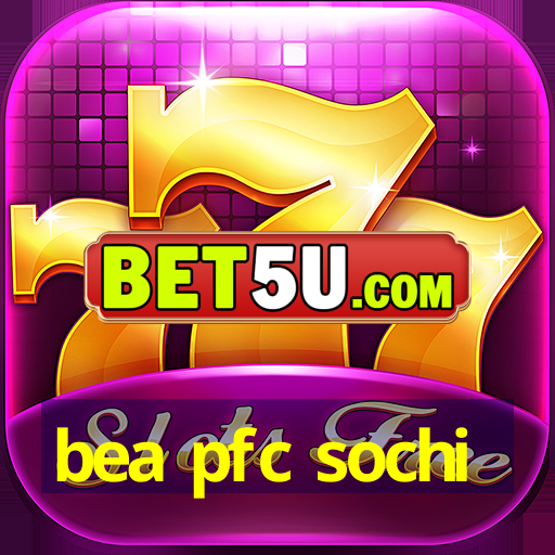 bea pfc sochi