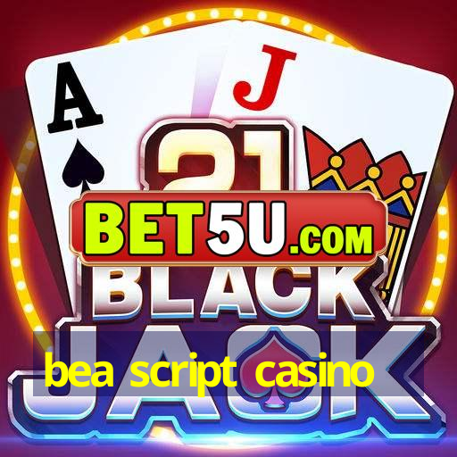 bea script casino