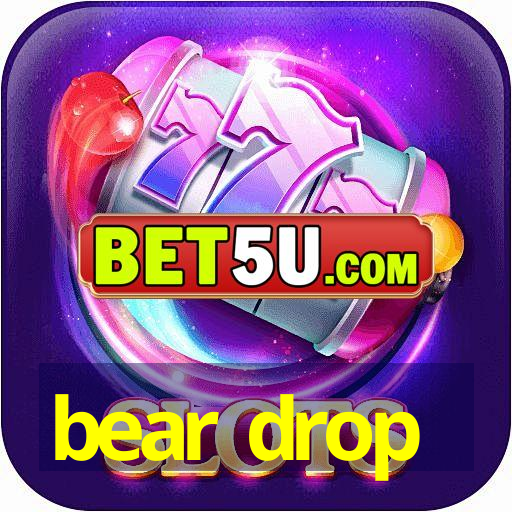 bear drop