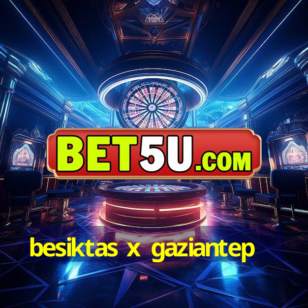 besiktas x gaziantep