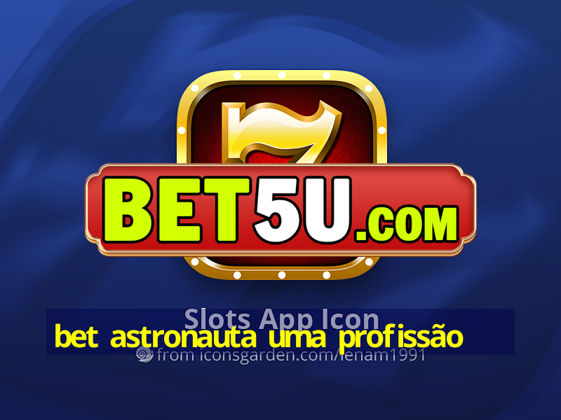 bet astronauta uma profissão