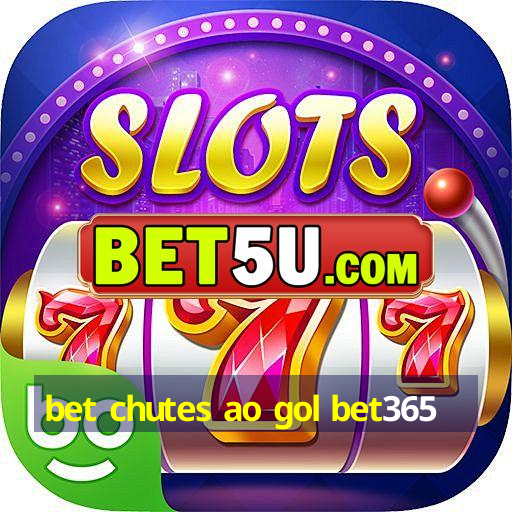 bet chutes ao gol bet365