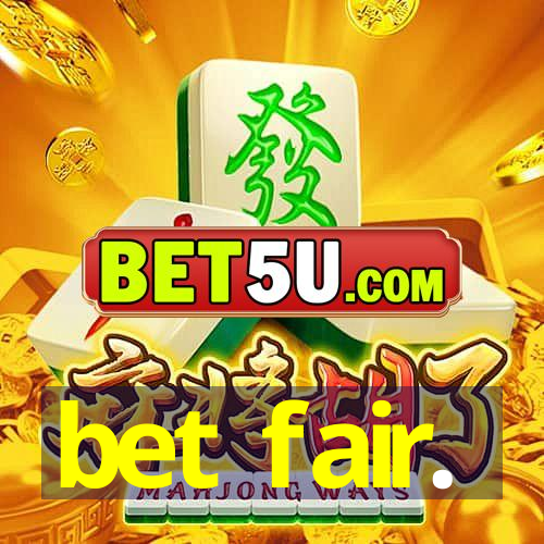 bet fair.