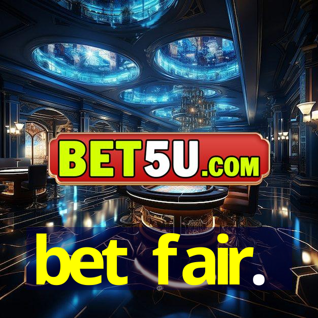 bet fair.