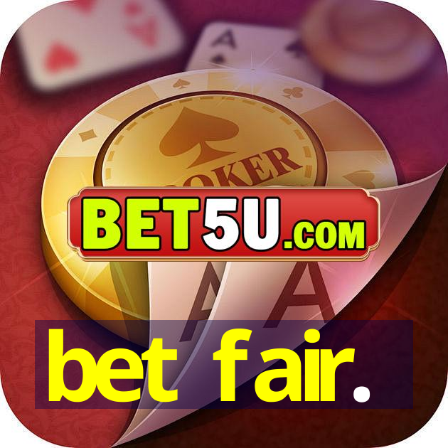 bet fair.