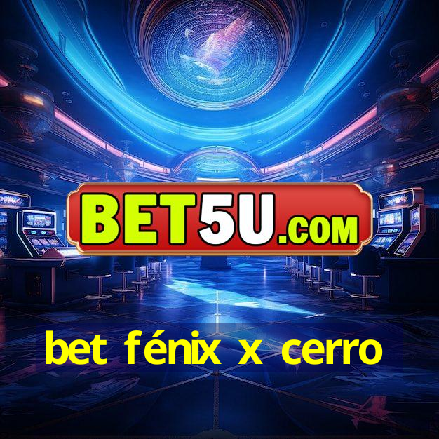 bet fénix x cerro