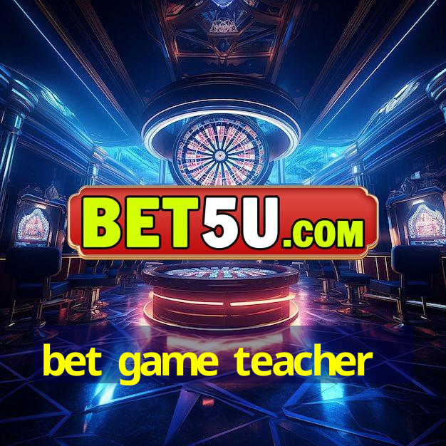 bet game teacher