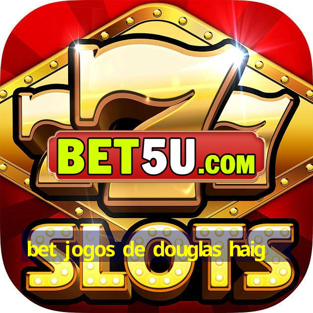 bet jogos de douglas haig