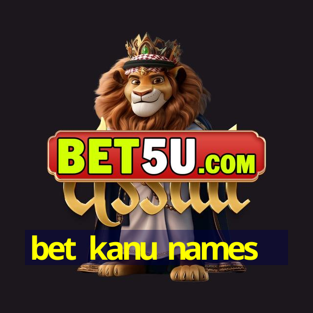 bet kanu names