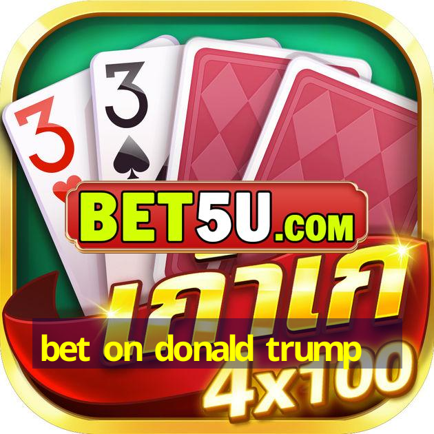 bet on donald trump